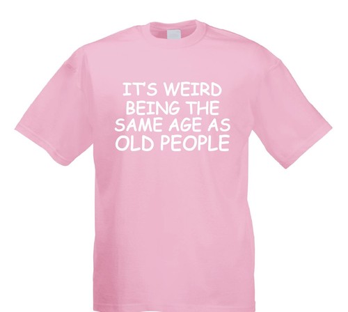 Weird Being The Same Age As Old People T-Shirt Funny Birthday Slogan Joke Top - Picture 14 of 14