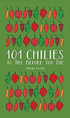 101 Chilies to Try Before You Die Hardcover David Floyd