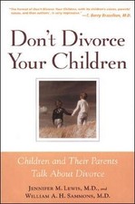 Don't Divorce Your Children : Protecting Their Rights and Your Happiness by Sam