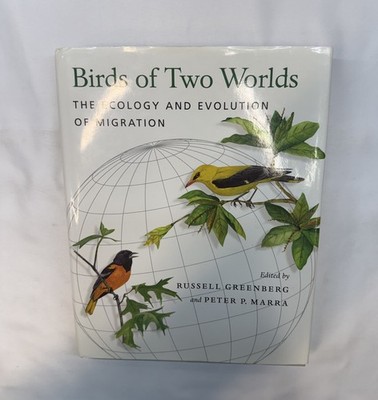 Birds of Two Worlds : The Ecology and Evolution of Migration Marra Greenberg
