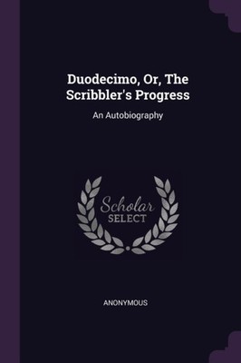 Anonymous - Duodecimo Or The Scribbler's Progress  An Autobiography  - X555z