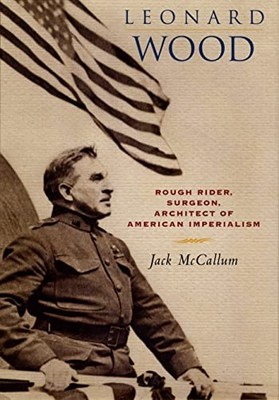 McCallum - Leonard Wood  Rough Rider Surgeon Architect of American I - X555z