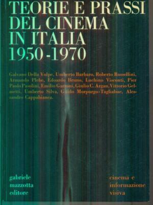 TEORIE E PRASSI DEL CINEMA IN ITALIA 1950-1970 AA.VV. MAZZOTTA 1972