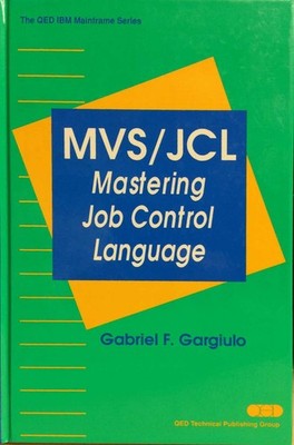 MVS/JCL: Mastering Job Control Language (Qed IBM Mainframe Series) - Gabriel...