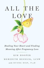 All the Love: Healing Your Heart and Finding Meaning After Pregnancy Loss by Kim