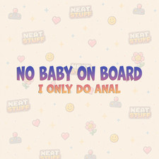 No Baby On Board I Only Do Anal Funny Adult Vinyl Decal No Baby On Board I Only Do Anal Funny Adult Vinyl Decal