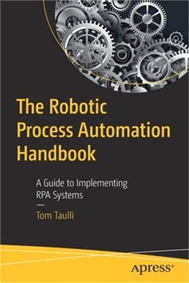 The Robotic Process Automation Handbook: A Guide to Implementing Rpa Systems (Pa