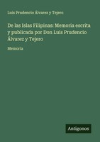 Luis Prudencio ÁLvarez Y Tejero | De Las Islas Filipinas: Memoria Escrita Y...