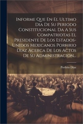 Informe Que En El Ultimo Dia De Su Periodo Constitucional Da A Sus Compatriotas