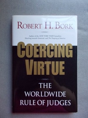 Coercing Virtue: The Worldwide Rule..., Bork, Robert H.
