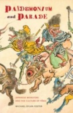 Pandemonium and Parade: Japanese Monsters and the Culture of Yokai, Foster, Mich