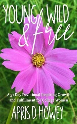 Young, Wild & Free: A 31 Day Devotional Inspiring Growth and Fulfillment for Col
