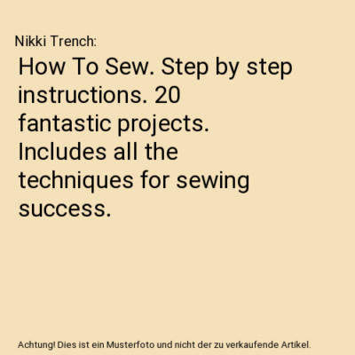 How To Sew. Step by step instructions. 20 fantastic projects. Includes all the t