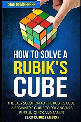 How to Solve a Rubiks Cube: The Easy Solution to The Rubiks Cube, A Beginners Gu