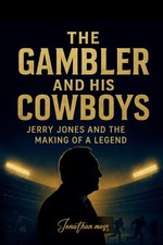 The Gambler and His Cowboys: Jerry Jones and the Making of a Legend (A BOOK) (Re
