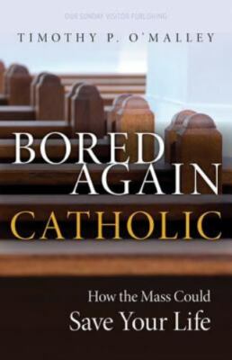 Bored Again Catholic : How the Mass Could Save Your Life, Paperback by O'mall...
