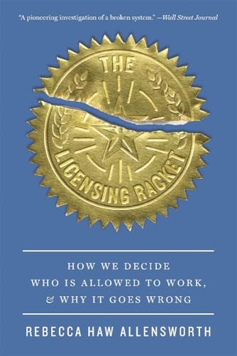 Licensing Out The Licensing Racket: How We Decide Who Is Allowed to Work, and Why It ...
