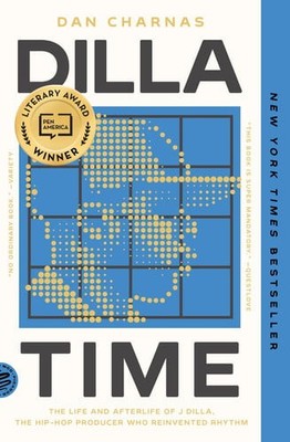 Dilla Time The Life and Afterlife of J Dilla, the Hip-Hop Producer Who Reinvente