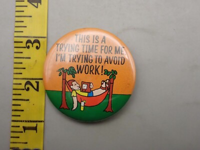 Vtg This is a trying time for me I'm Trying To Avoid Work pinback button F7A7