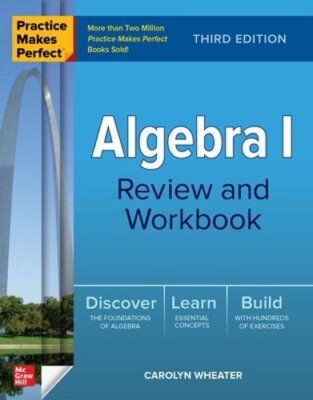 Practice Makes Perfect: Algebra I Review and Workbook, Third Edition by Wheater