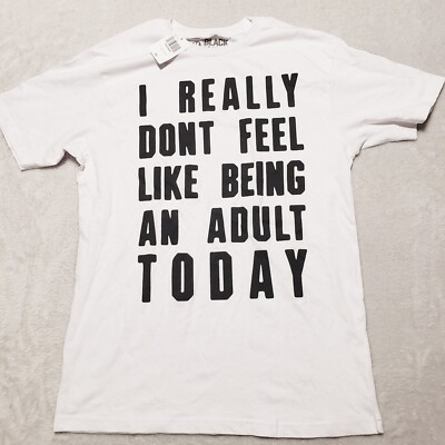 NWT I REALLY DONT FEEL LIKE BEING AN ADULT TODAY T-SHIRT Mens Medium M White