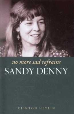 No More Sad Refrains: Sandy Denny by Heylin, Clinton