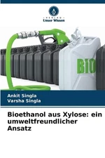 Bioethanol aus Xylose: ein umweltfreundlicher Ansatz by Ankit Singla (German) Pa