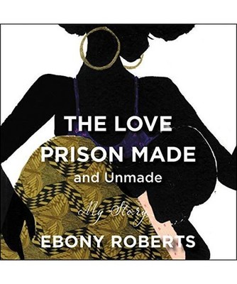 The Love Prison Made and Unmade: My Story, Roberts, Ebony