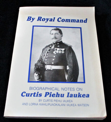 Hawaii BY ROYAL COMMAND Biographical Notes on Col. Curtis Piehu Iaukea 1988