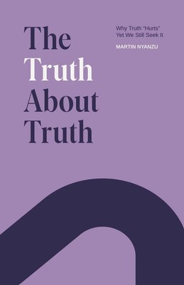 The Truth About Truth | Why Truth ''Hurts'', Yet We Still Seek It | Martin Nyanzu