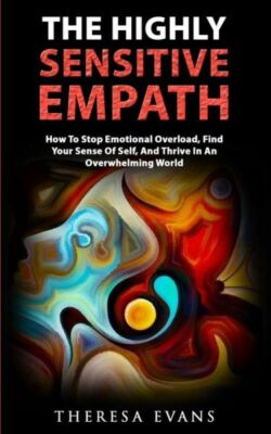 The Highly Sensitive Empath: How To Stop Emotional Overload, Find Your Sens...