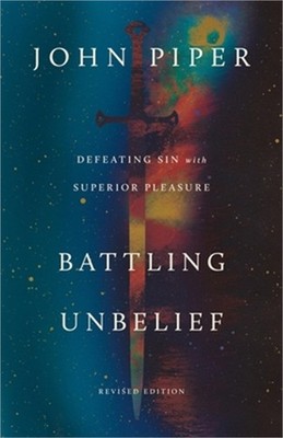 Battling Unbelief: Defeating Sin with Superior Pleasure (Revised Edition) (Paper