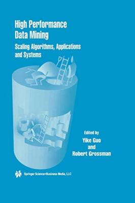 High Performance Data Mining : Scaling Algorithms, Applications and Systems    