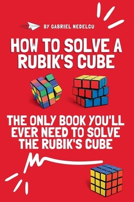 How To Solve A Rubik's Cube: The Only Book You'll Ever Need ...