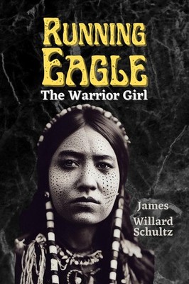 James Willard Schultz Running Eagle, The Warrior Girl (Taschenbuch)