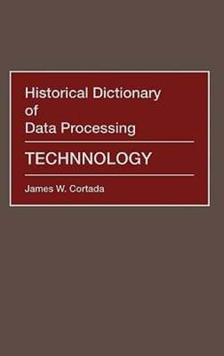 Historical Dictionary of Data Processing: Technology by James W Cortada: New