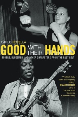 GOOD WITH THEIR HANDS: BOXERS, BLUESMEN, AND OTHER By Carlo Rotella *BRAND NEW*