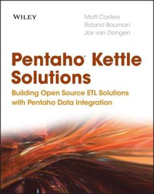 Pentaho Kettle Solutions: Building Open Source Etl Solutions with Pentaho Data