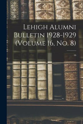 Lehigh Alumni Bulletin 1928-1929 (volume 16, No. 8); 16 by Anonymous