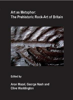 Art as Metaphor: The Prehistoric Rock-Art of Britain by Aron Mazel, George ...