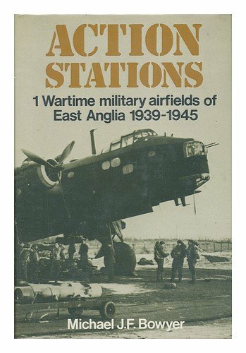 Action Stations 1: Wartime Military Airfields of East Anglia 1939-1945 By Micha