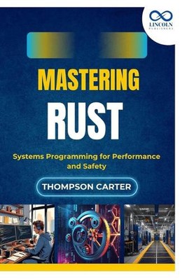 Mastering Rust: Systemprogrammierung für Leistung und Sicherheit von Thompson Carte