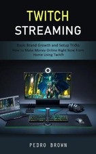 Twitch Streaming: Basic Brand Growth and Setup Tricks (How to Make Money