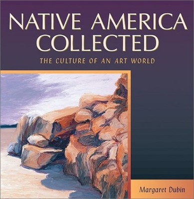 Native America Collected : The Culture of an Art World Margaret D