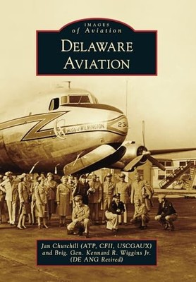 Delaware Aviation by Brig. Kennard R. Wiggins Jr. (DE ANG Retired) and Jan ...