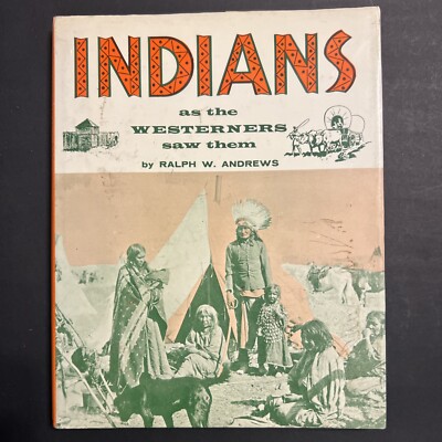 Andrews, Ralph W. Indians as the Westerners Saw Them.  1963. Illustrated.  Impor