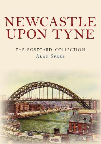 Newcastle upon Tyne The Postcard Collection by Alan Spree - 9781398114999