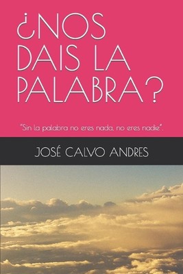 Nos Dais La Palabra?: ''Sin la palabra no eres nada, no eres nadie''. by Jos? Mar?