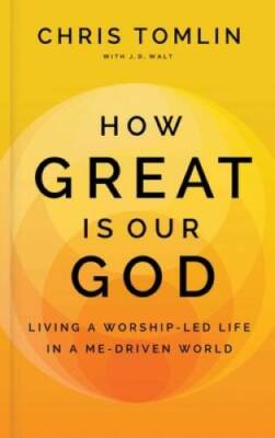 How Great Is Our God: Living a Worship-Led Life in a Me-Driven World - GOOD