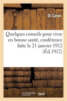 Quelques Conseils Pour Vivre En Bonne Sant�, Conf�rence Faite Le 21 Janvier 1912